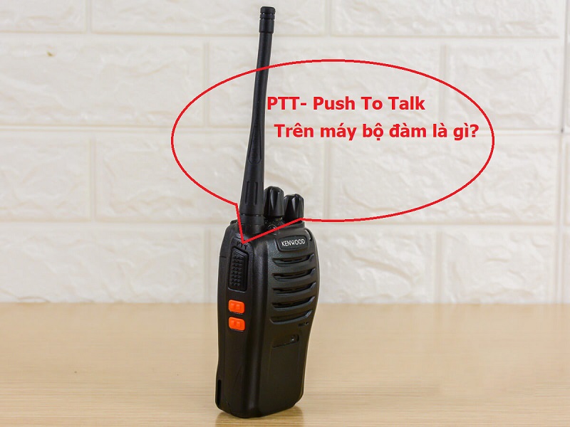 Nút PTT - Push To Talk trên máy bộ đàm là gì?