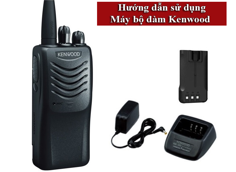 Hướng dẫn chi tiết cách sử dụng máy bộ đàm Kenwood